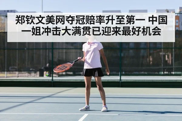 郑钦文美网夺冠赔率升至第一 中国一姐冲击大满贯已迎来最好机会