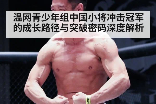温网青少年组中国小将冲击冠军的成长路径与突破密码深度解析